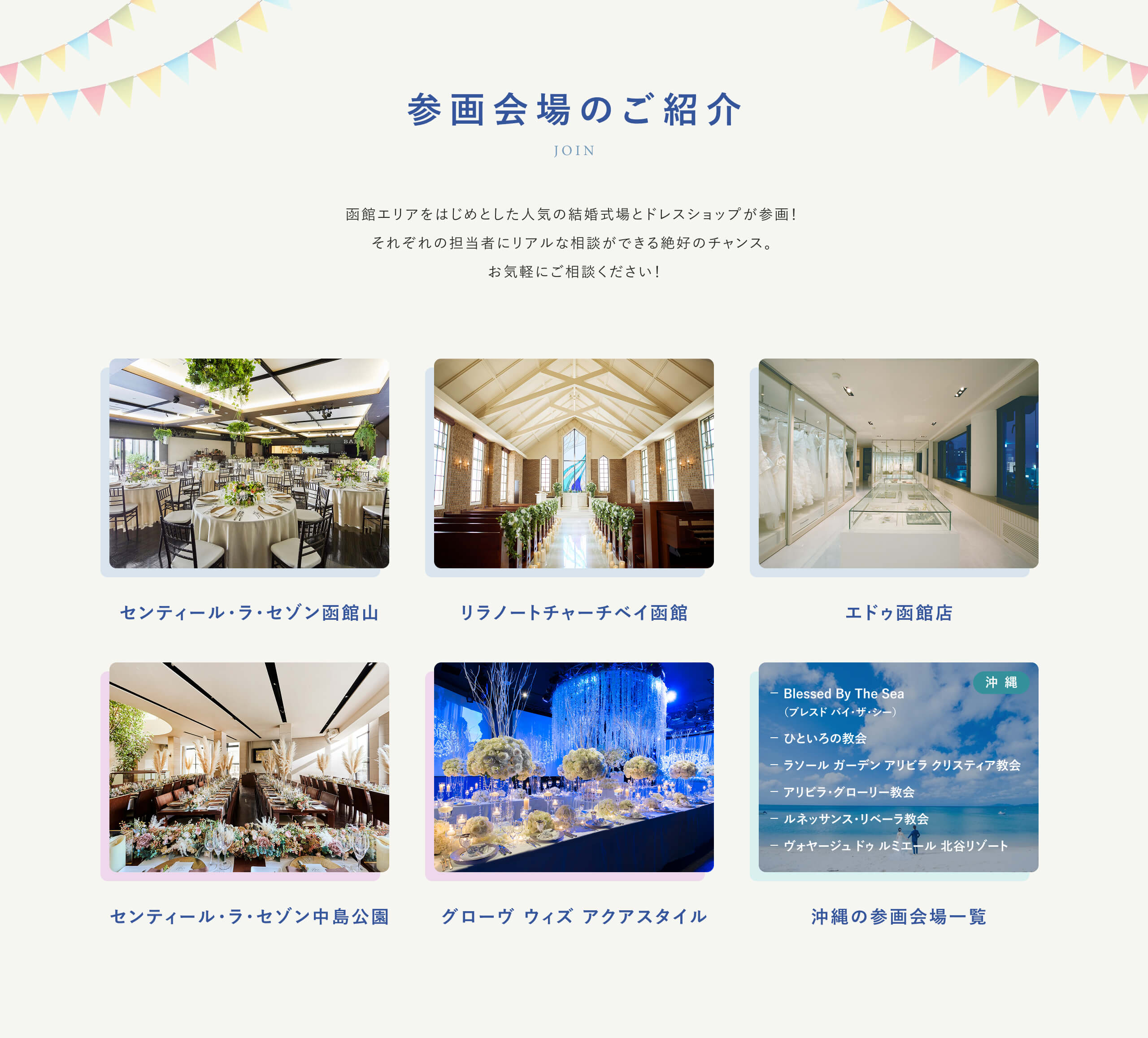 参画会場のご紹介 JOIN 函館エリアで人気の結婚式場とドレスショップが参画！それぞれの担当者にリアルな相談ができる絶好のチャンス。お気軽にご相談ください！